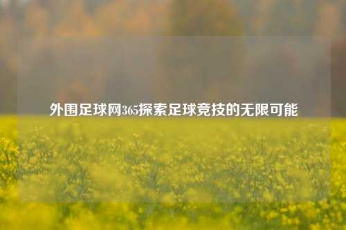外围足球网365探索足球竞技的无限可能